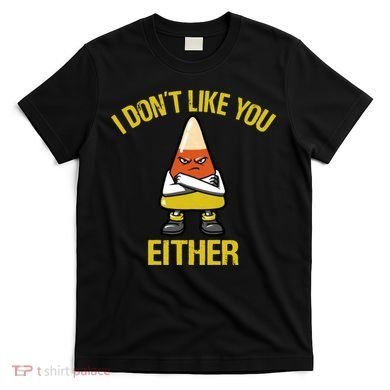 I Dont Like You Either Funny Halloween Candy Corn T-Shirt
