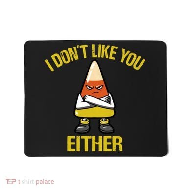 I Dont Like You Either Funny Halloween Candy Corn Mousepad