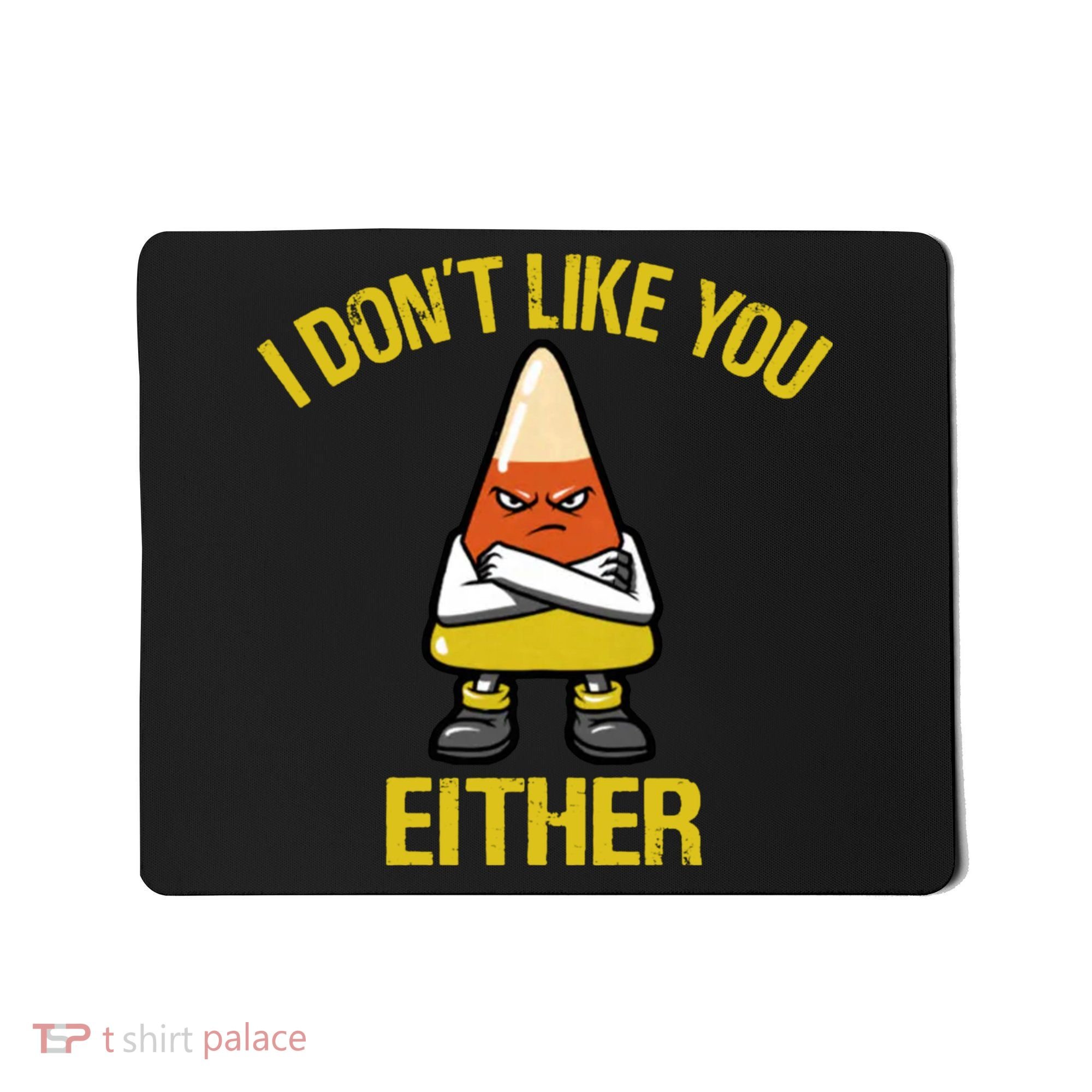 I Dont Like You Either Funny Halloween Candy Corn Mousepad