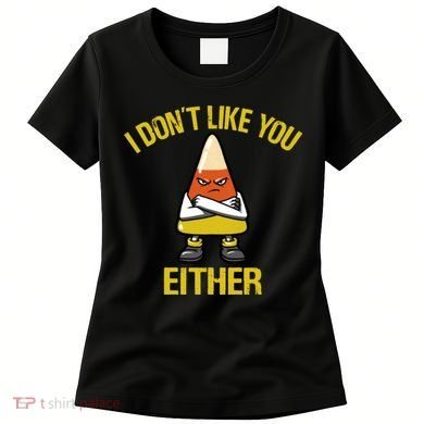 I Dont Like You Either Funny Halloween Candy Corn Women's T-Shirt