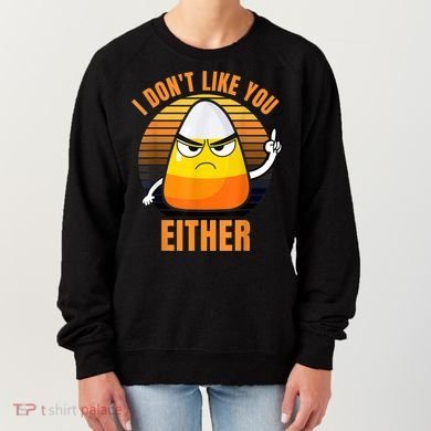 I Don't Like You Either Funny Candy Corn Halloween Women's Sweatshirt