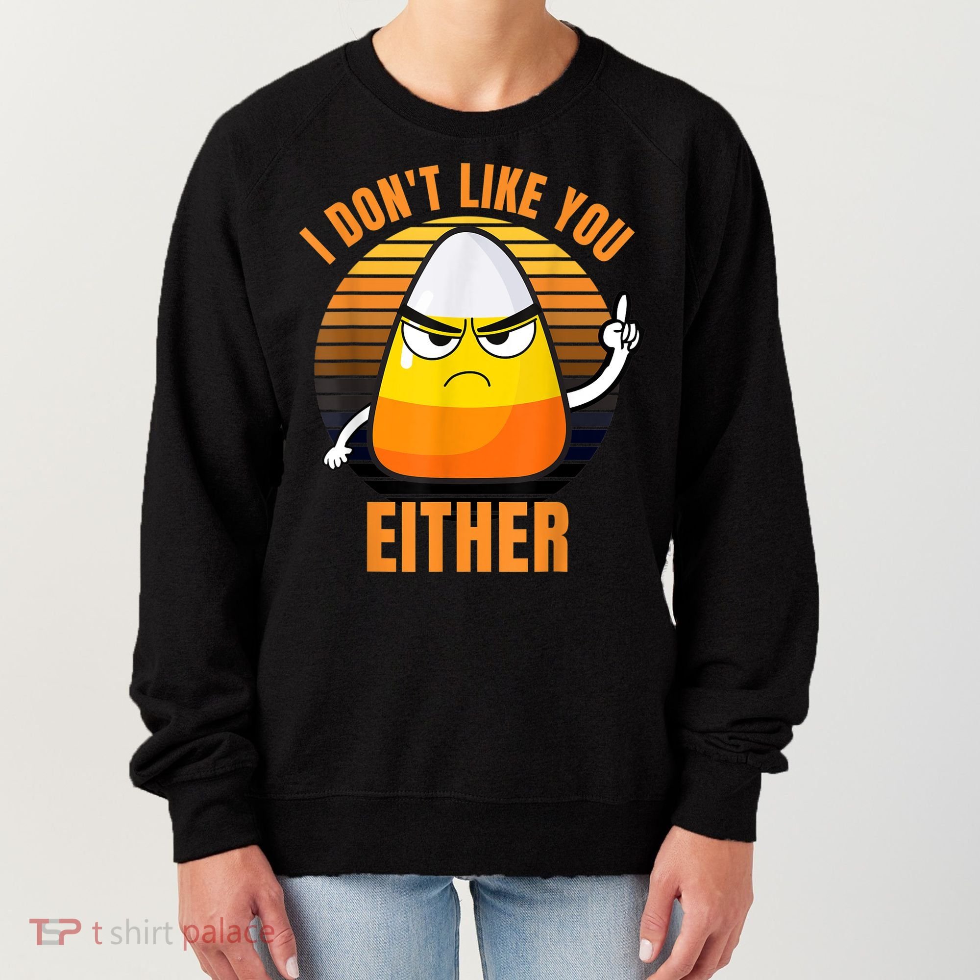 I Don't Like You Either Funny Candy Corn Halloween Women's Sweatshirt