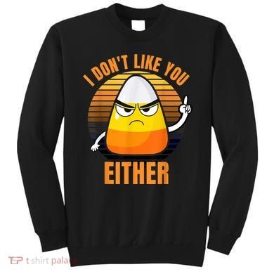 I Don't Like You Either Funny Candy Corn Halloween Sweatshirt