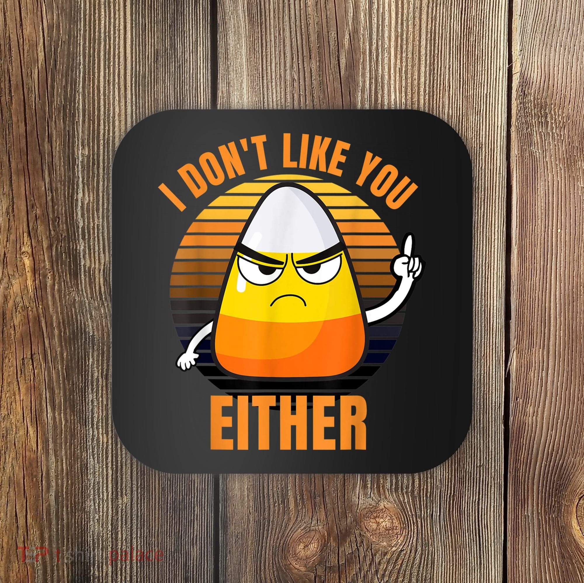 I Don't Like You Either Funny Candy Corn Halloween Coaster