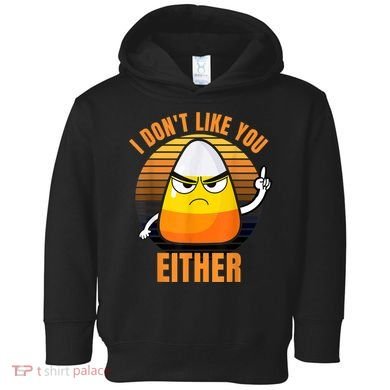 I Don't Like You Either Funny Candy Corn Halloween Toddler Hoodie
