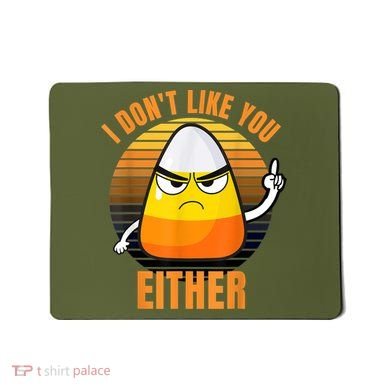 I Don't Like You Either Funny Candy Corn Halloween Mousepad