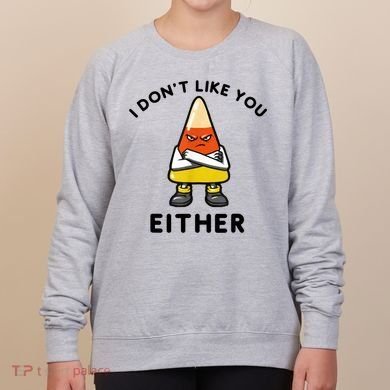 I Don't Like You Either Funny Halloween Candy Corn Women's Sweatshirt