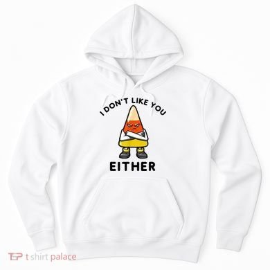 I Don't Like You Either Funny Halloween Candy Corn Hoodie
