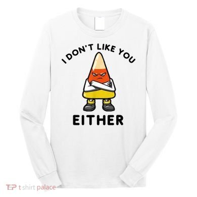 I Don't Like You Either Funny Halloween Candy Corn Long Sleeve Shirt