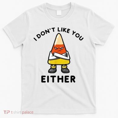 I Don't Like You Either Funny Halloween Candy Corn T-Shirt