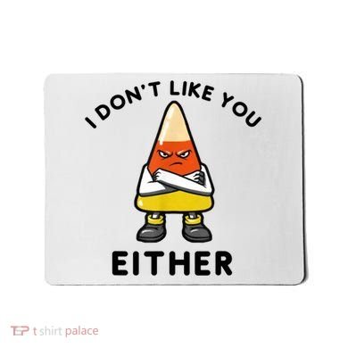 I Don't Like You Either Funny Halloween Candy Corn Mousepad