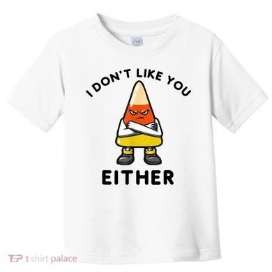 I Don't Like You Either Funny Halloween Candy Corn Toddler T-Shirt