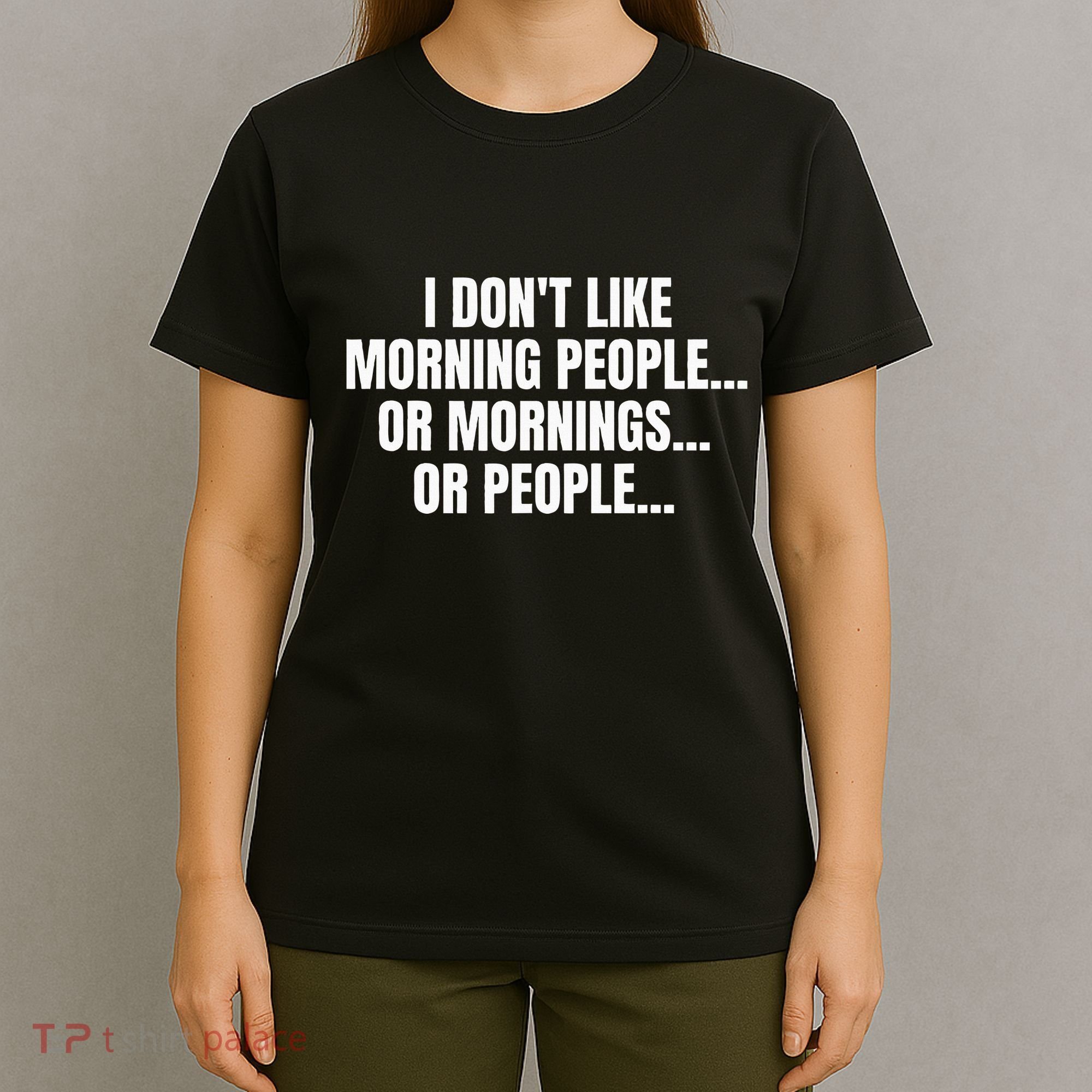 I DonT Like Morning People Or Mornings Funny Quote T-Shirt