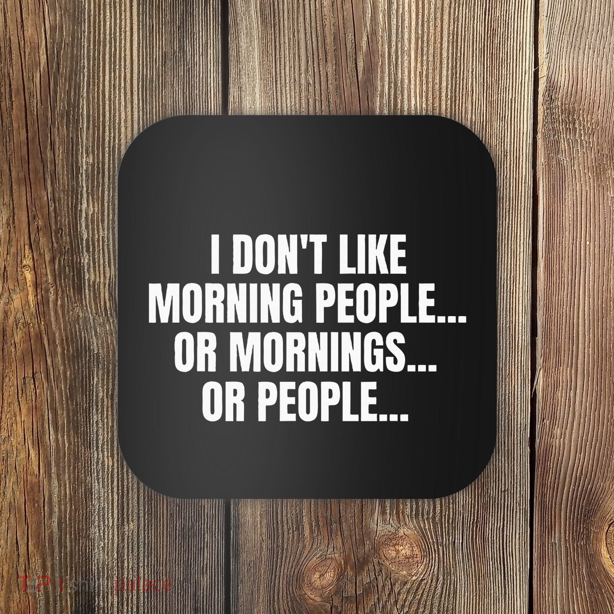 I DonT Like Morning People Or Mornings Funny Quote Coaster