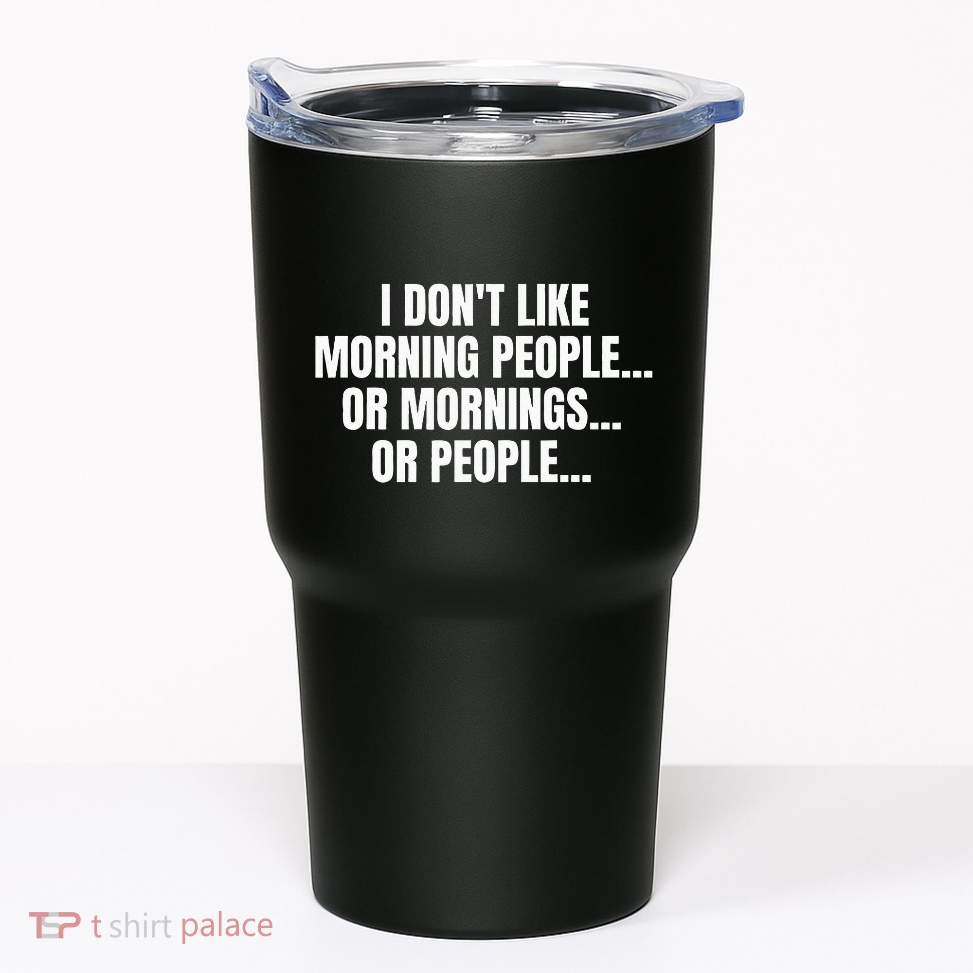 I DonT Like Morning People Or Mornings Funny Quote Tumbler