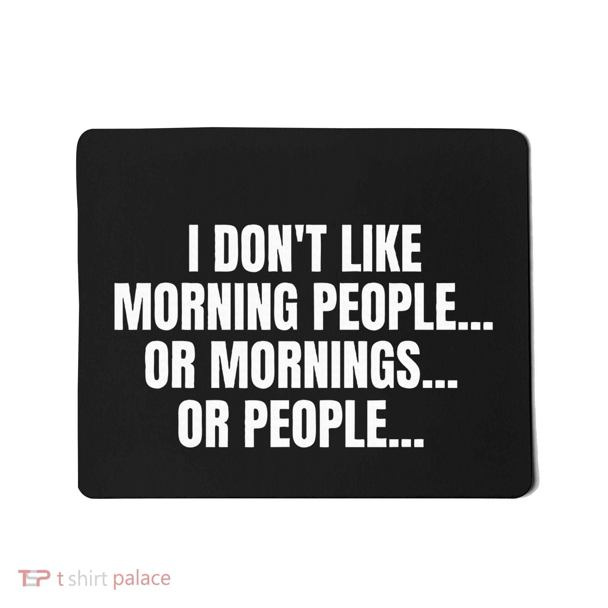 I DonT Like Morning People Or Mornings Funny Quote Mousepad