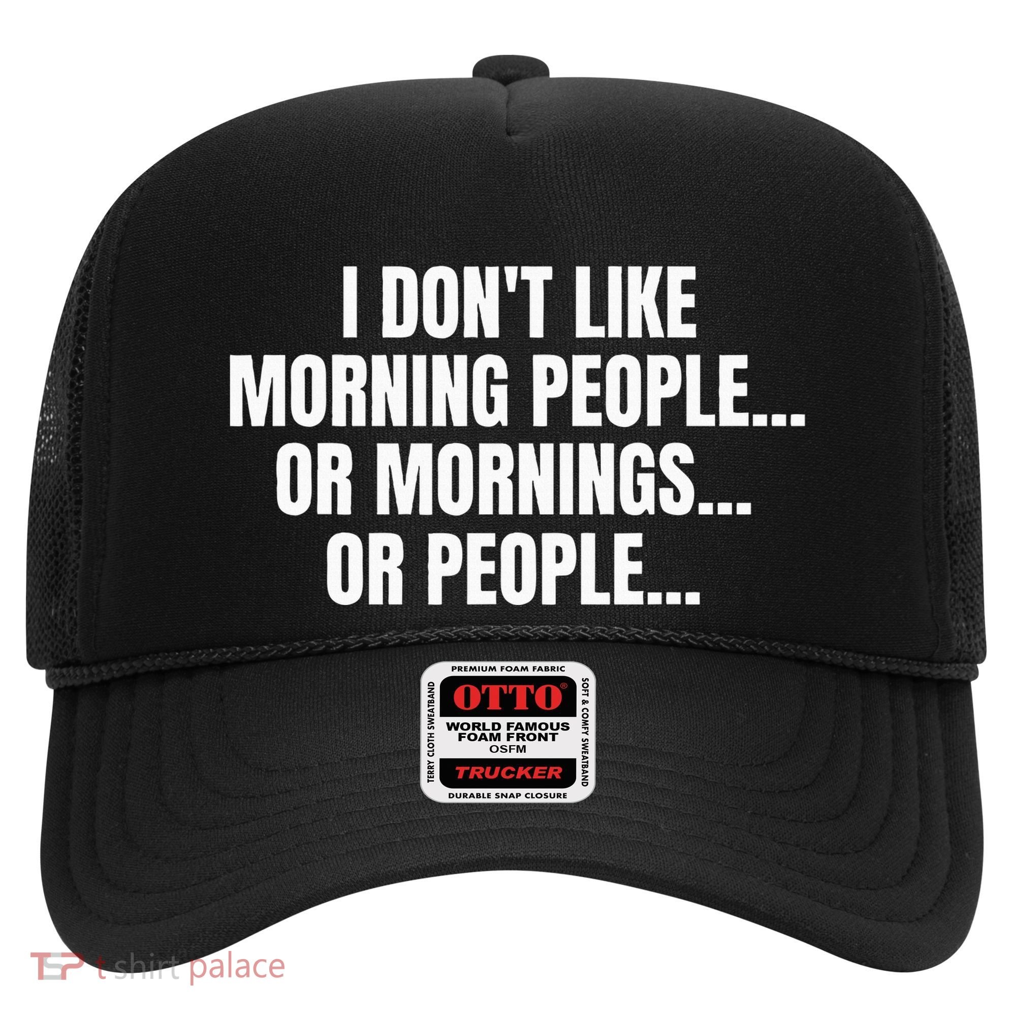 I DonT Like Morning People Or Mornings Funny Quote Hat