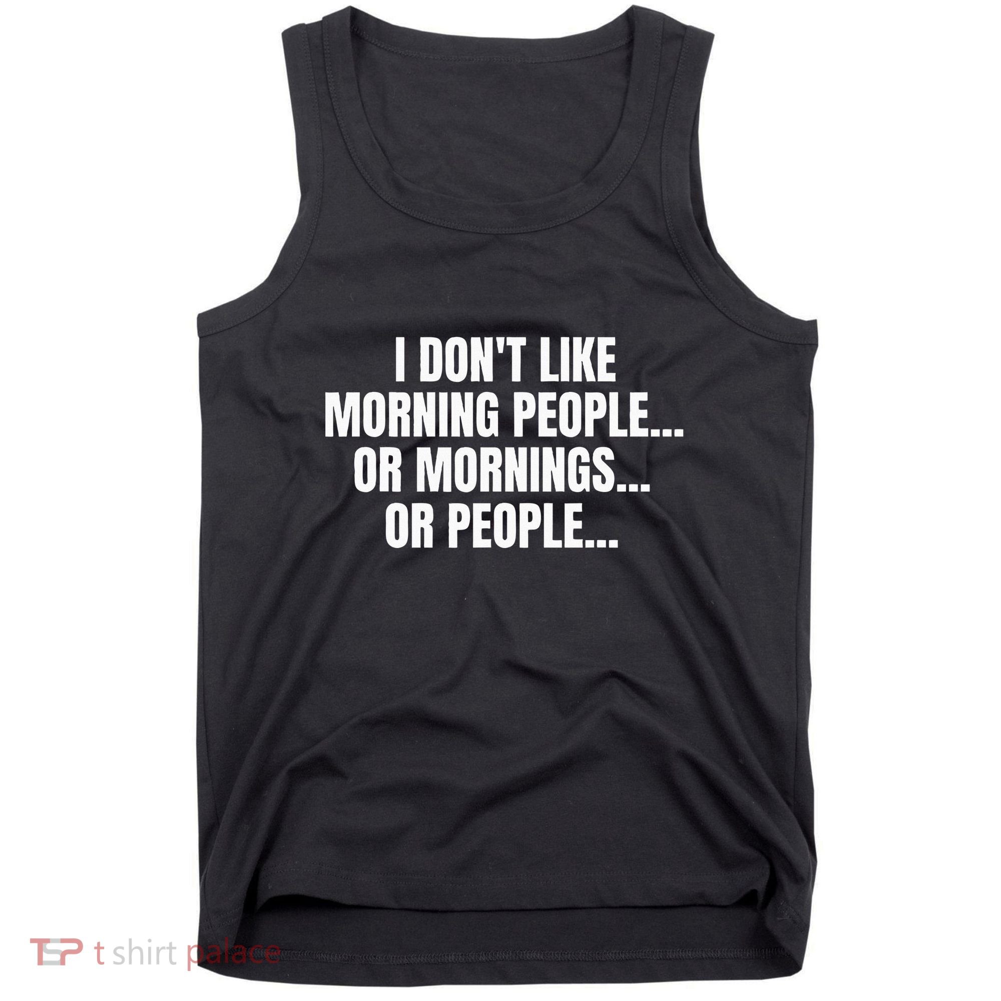 I DonT Like Morning People Or Mornings Funny Quote Tank Top