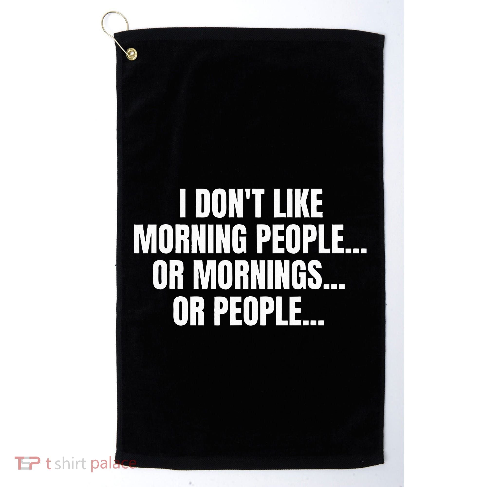 I DonT Like Morning People Or Mornings Funny Quote Golf Towel