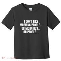 I DonT Like Morning People Or Mornings Funny Quote Toddler T-Shirt thumb 0