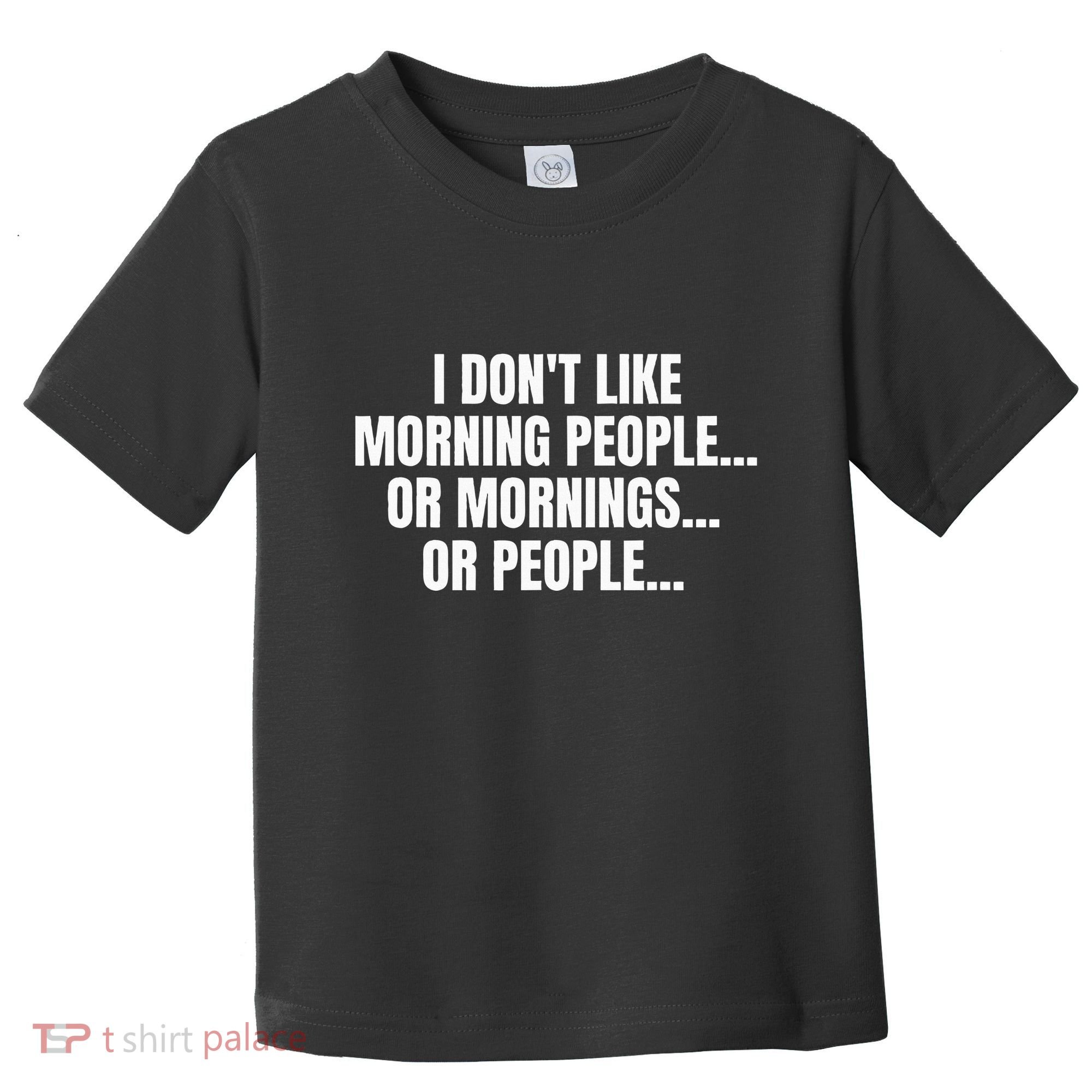 I DonT Like Morning People Or Mornings Funny Quote Toddler T-Shirt