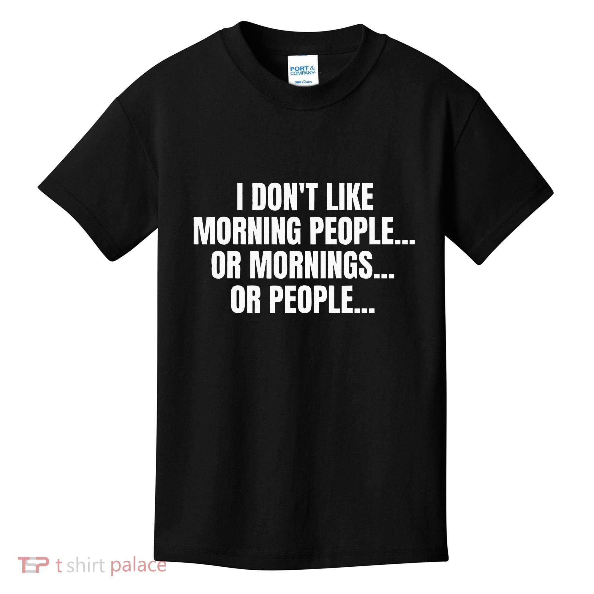 I DonT Like Morning People Or Mornings Funny Quote Kids T-Shirt