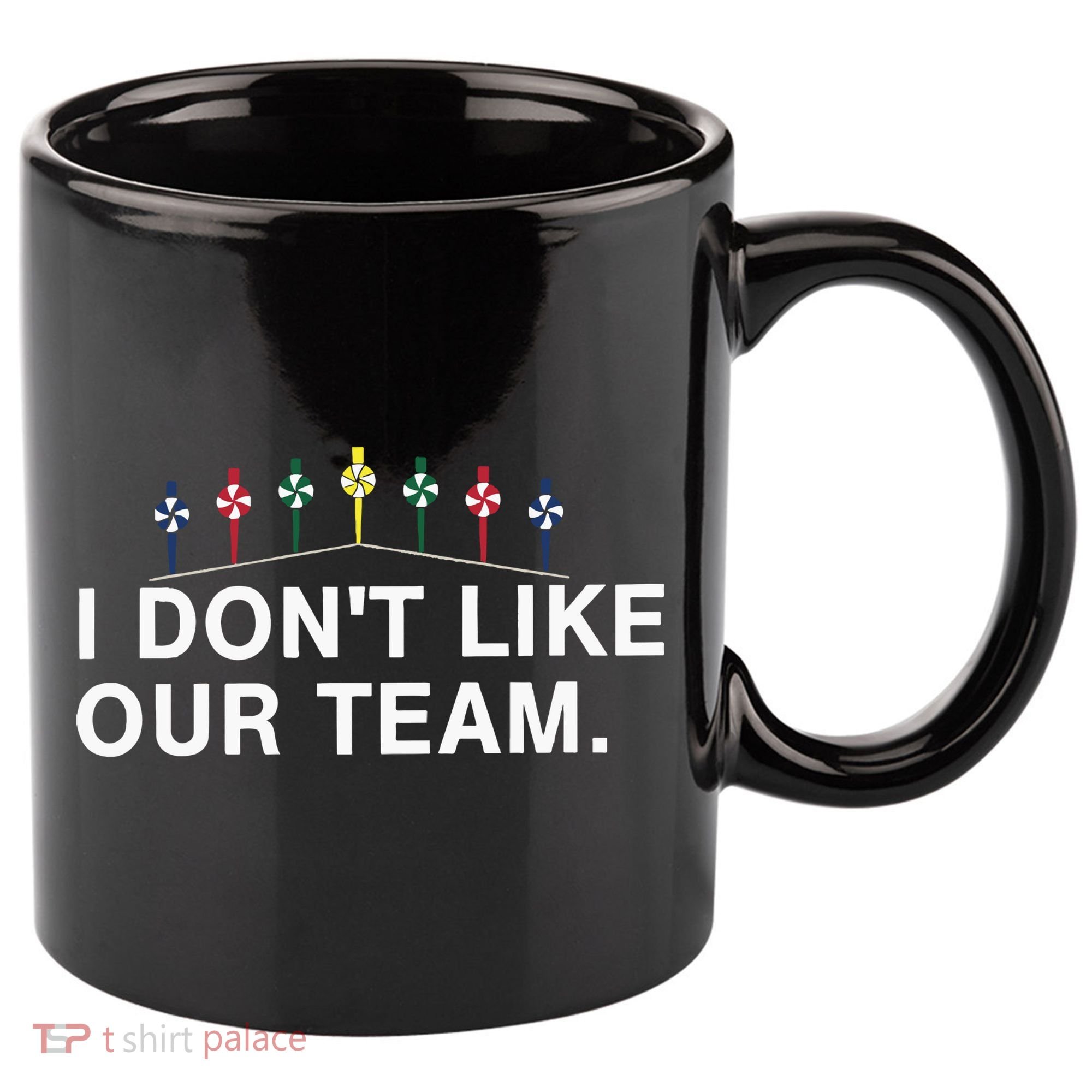 I Don’T Like Our Team 11oz C Handle Ceramic Mug