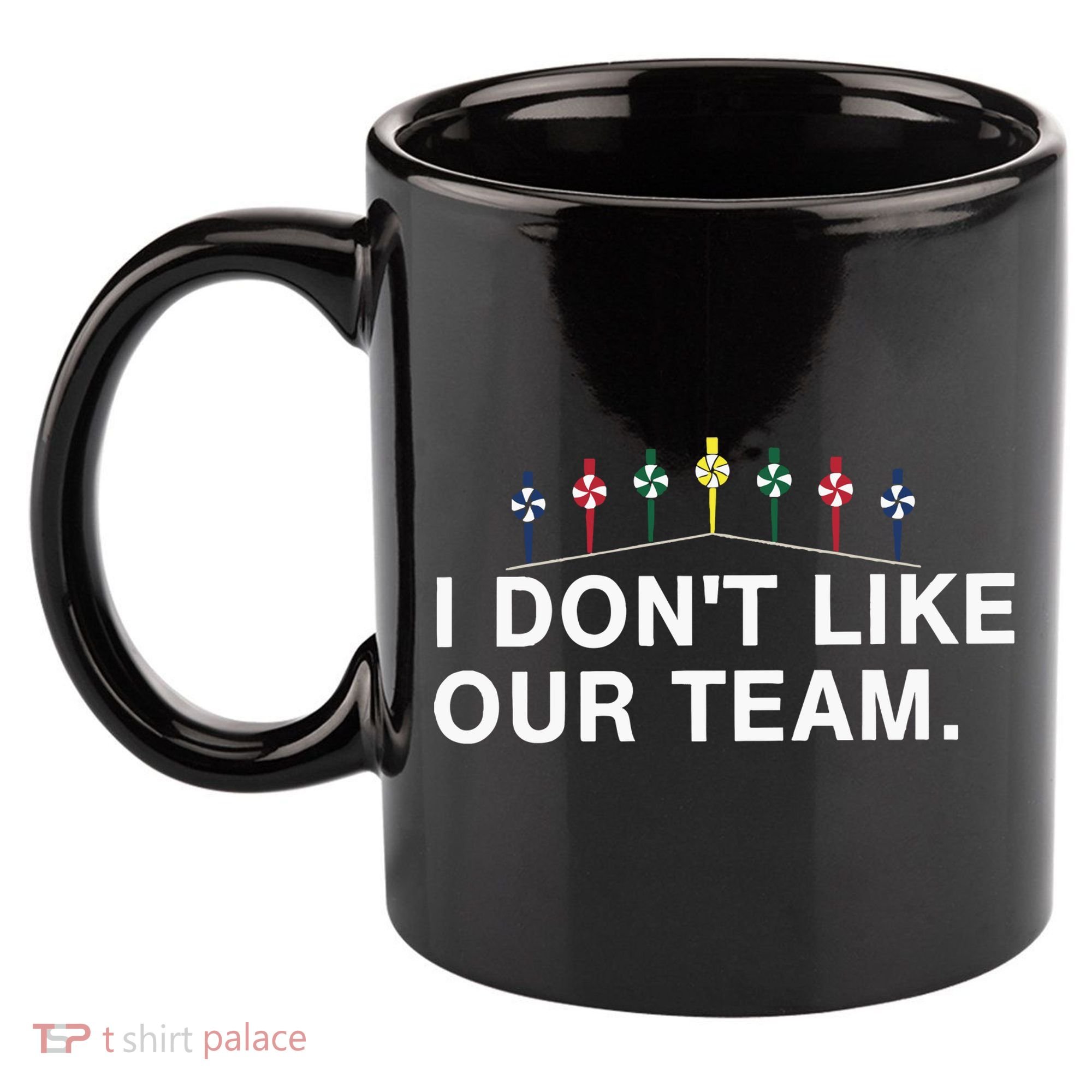 I Don’T Like Our Team 11oz C Handle Ceramic Mug