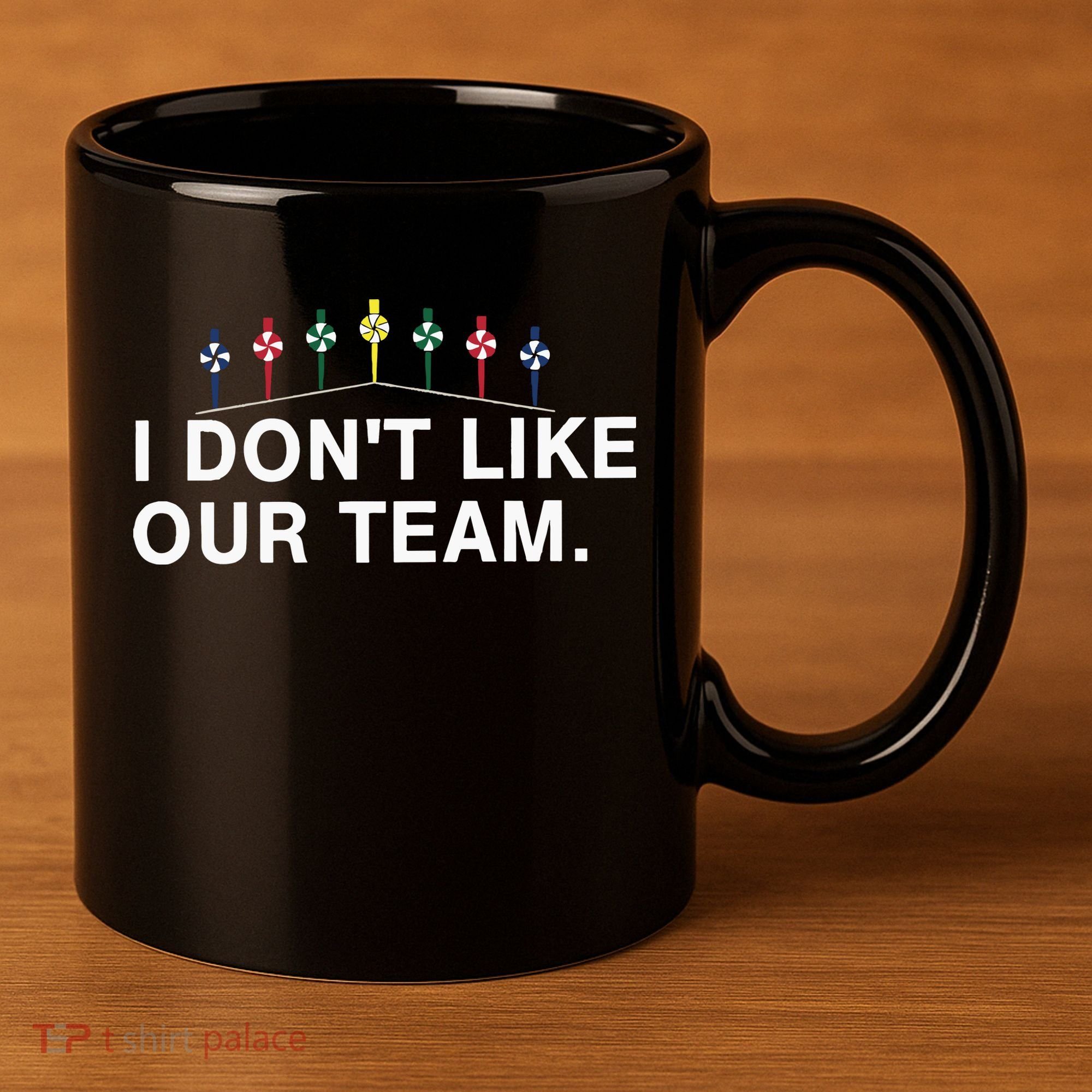 I Don’T Like Our Team 11oz C Handle Ceramic Mug
