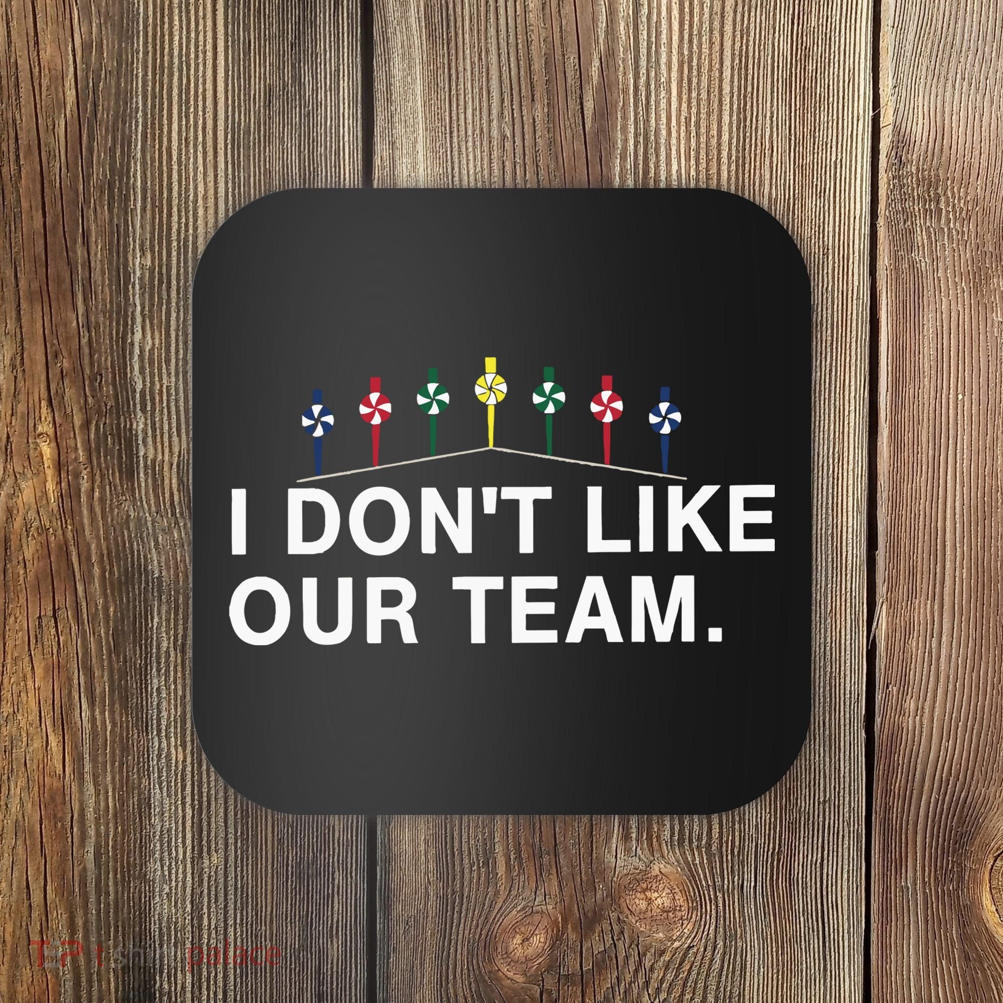 I Don’T Like Our Team Coaster