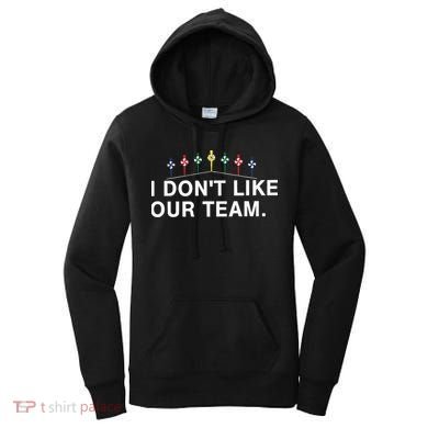 I Don’T Like Our Team Women's Hoodie