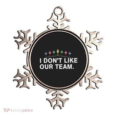 I Don’T Like Our Team Ornament