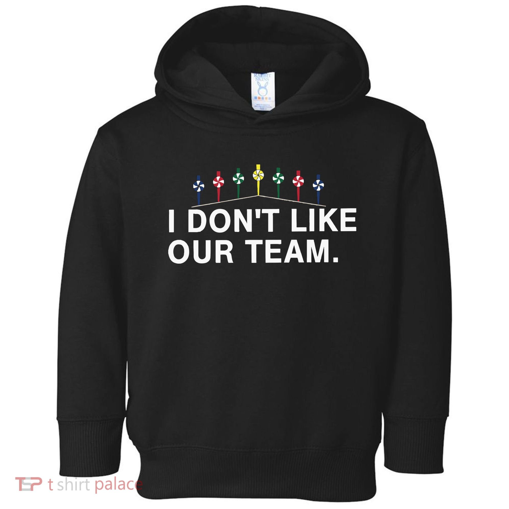 I Don’T Like Our Team Toddler Hoodie