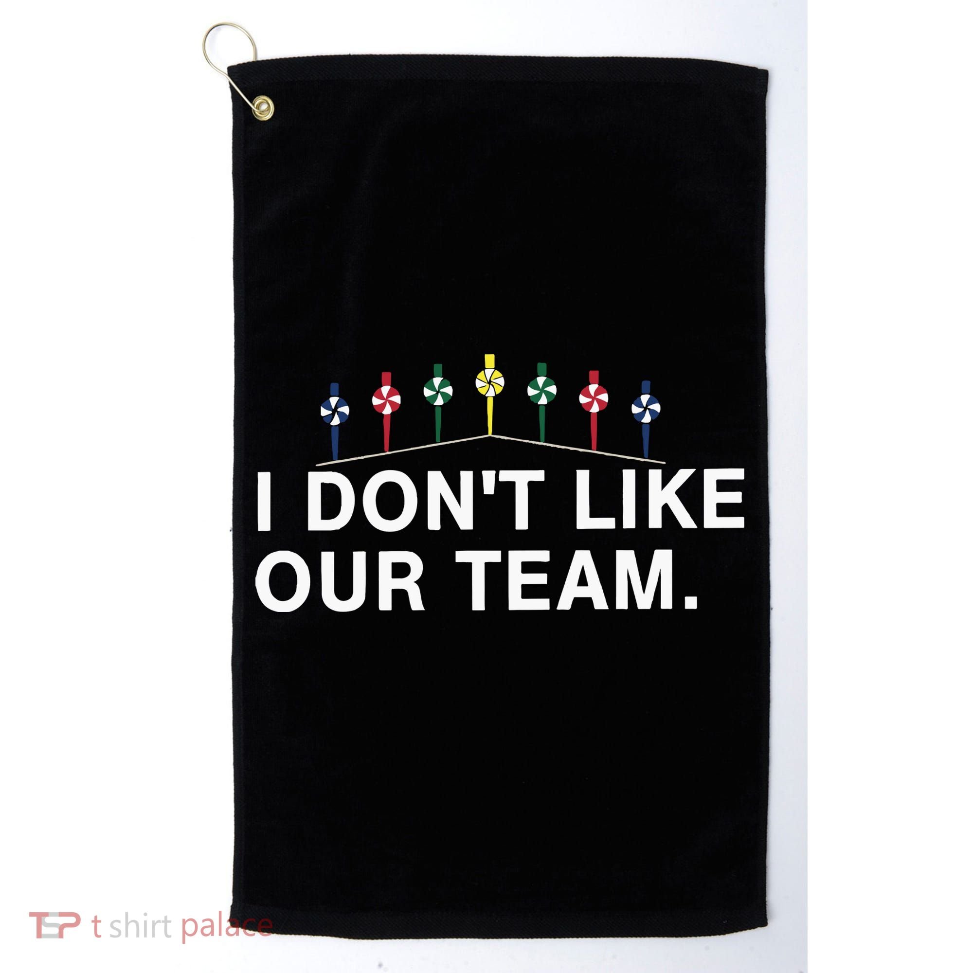 I Don’T Like Our Team Golf Towel