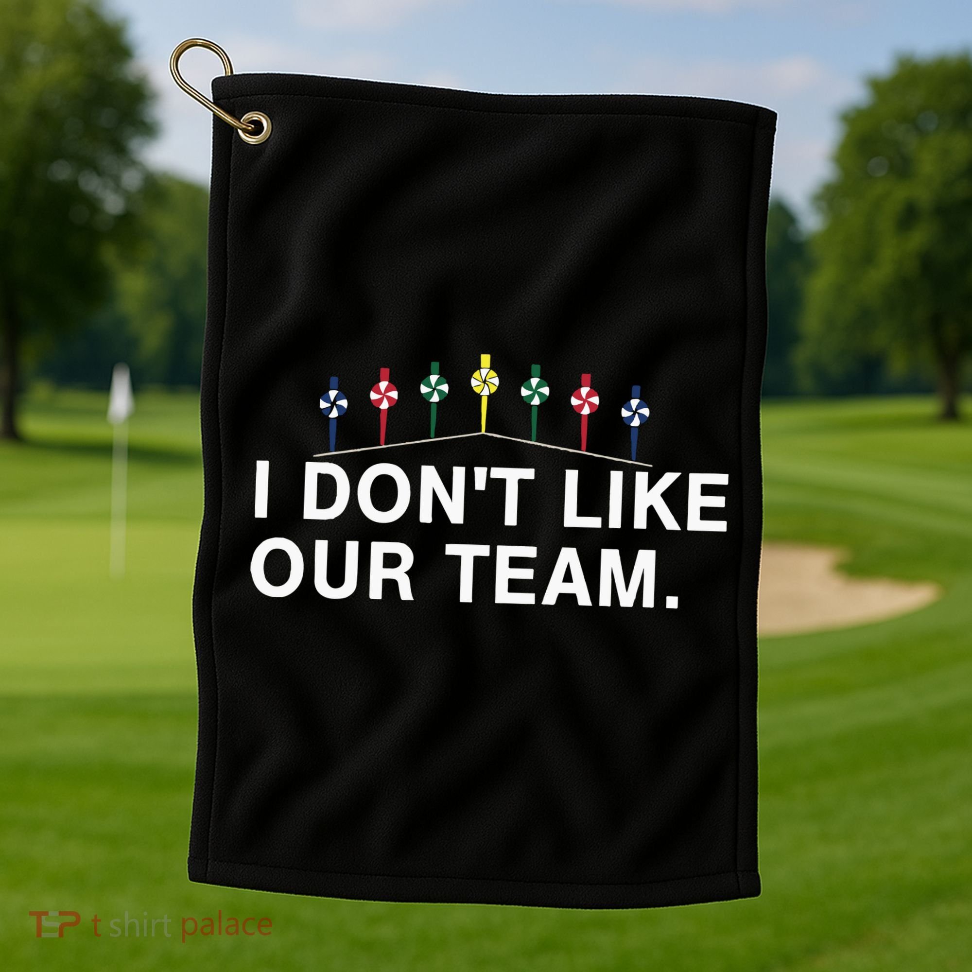 I Don’T Like Our Team Golf Towel