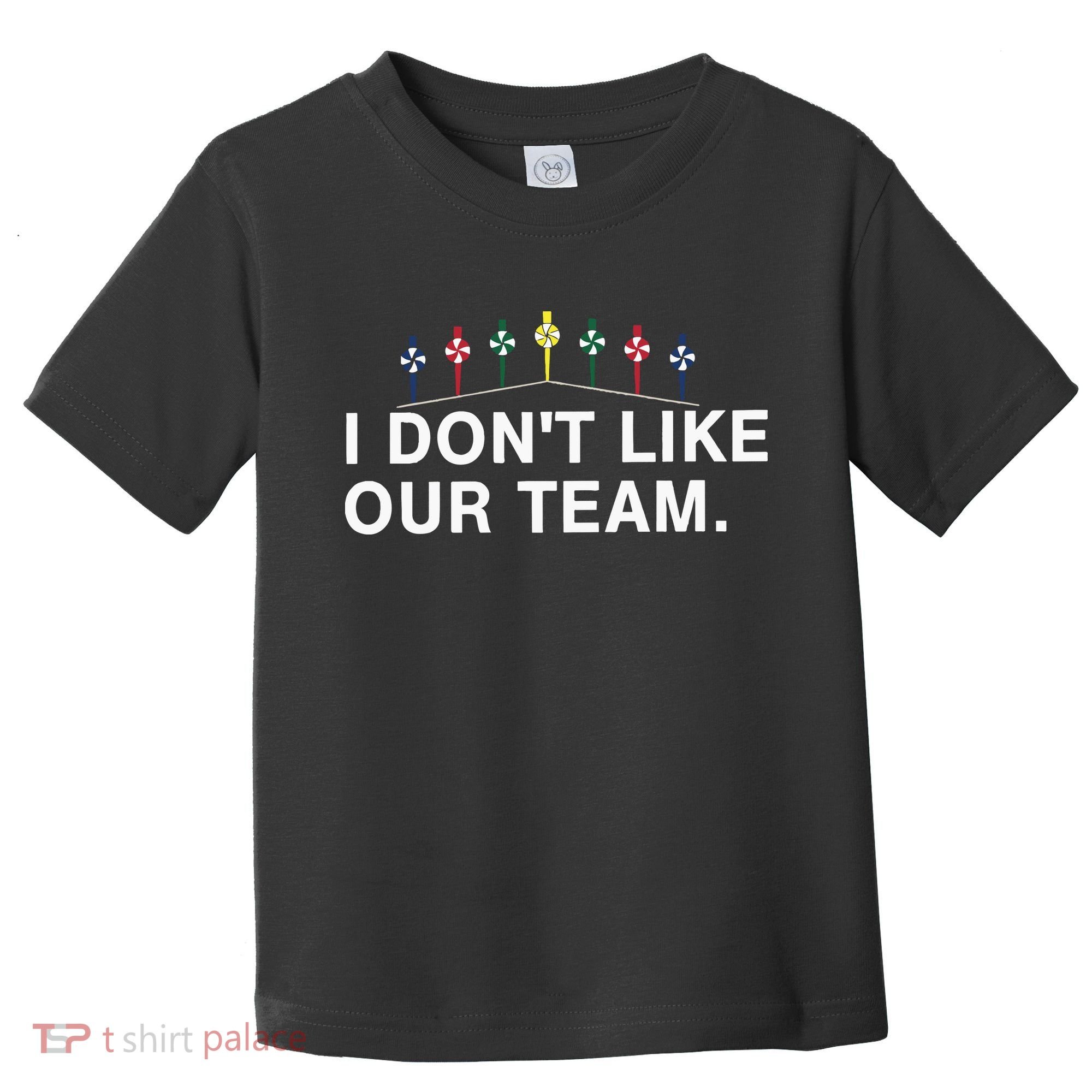 I Don’T Like Our Team Toddler T-Shirt