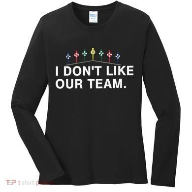 I Don’T Like Our Team Women's Long Sleeve Shirt