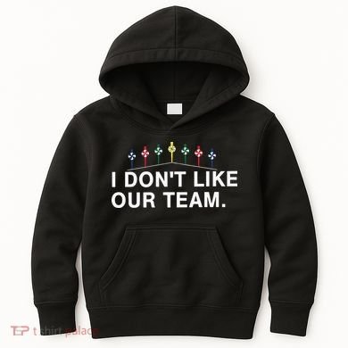 I Don’T Like Our Team Kids Hoodie