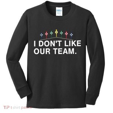 I Don’T Like Our Team Kids Long Sleeve Shirt