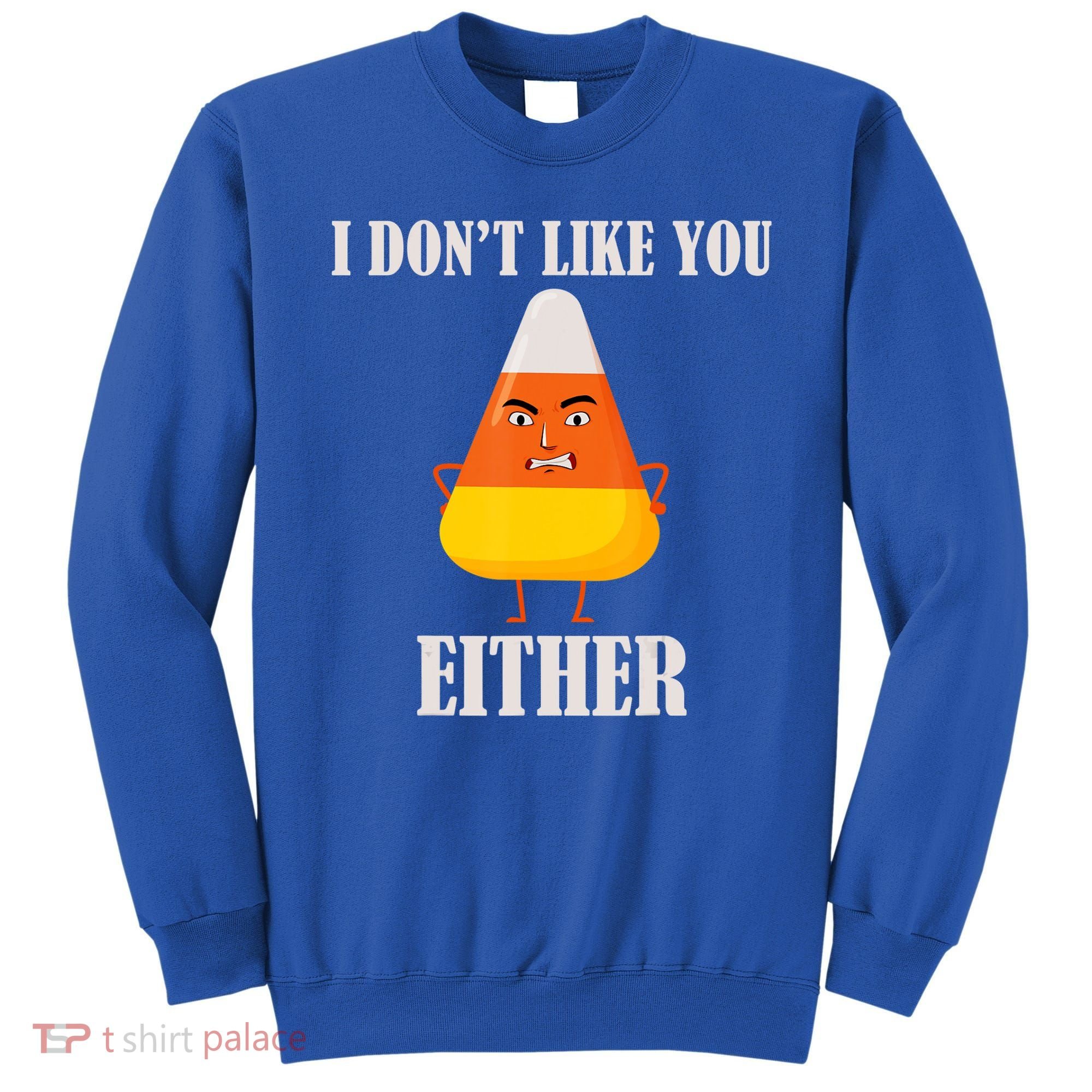 I Don't Like You Either Halloween Candy Corn Sweatshirt