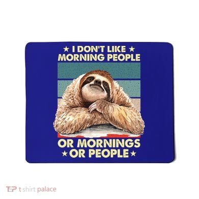 I Don´t Like Morning People Or Mornings Or People Sloth Gift Mousepad