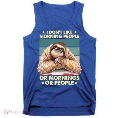 I Don´t Like Morning People Or Mornings Or People Sloth Gift Tank Top