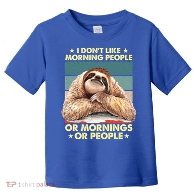 I Don´t Like Morning People Or Mornings Or People Sloth Gift Toddler T-Shirt
