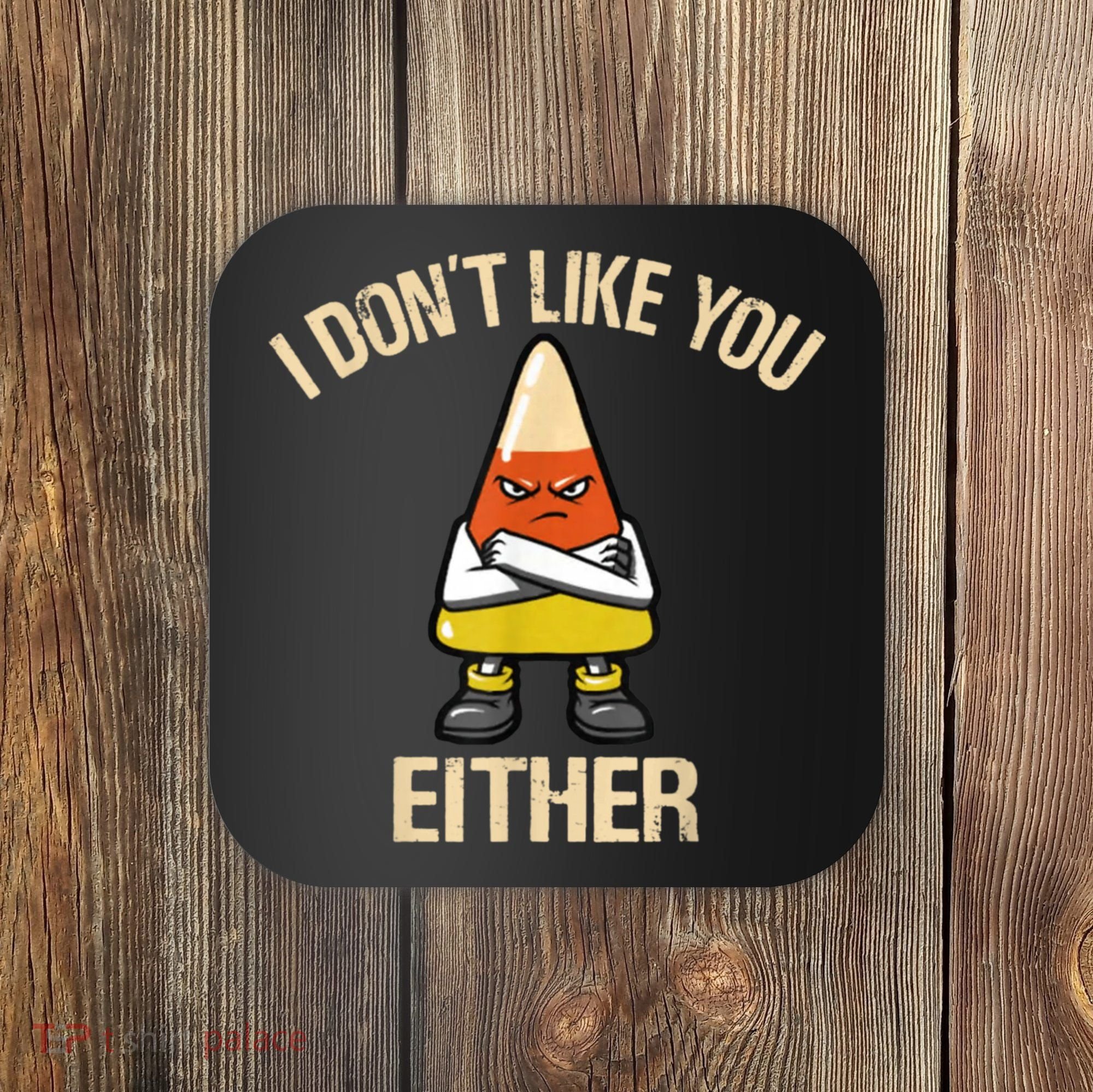 I Don't Like You Either Funny Halloween Candy Corn Coaster