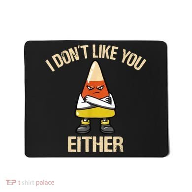 I Don't Like You Either Funny Halloween Candy Corn Mousepad