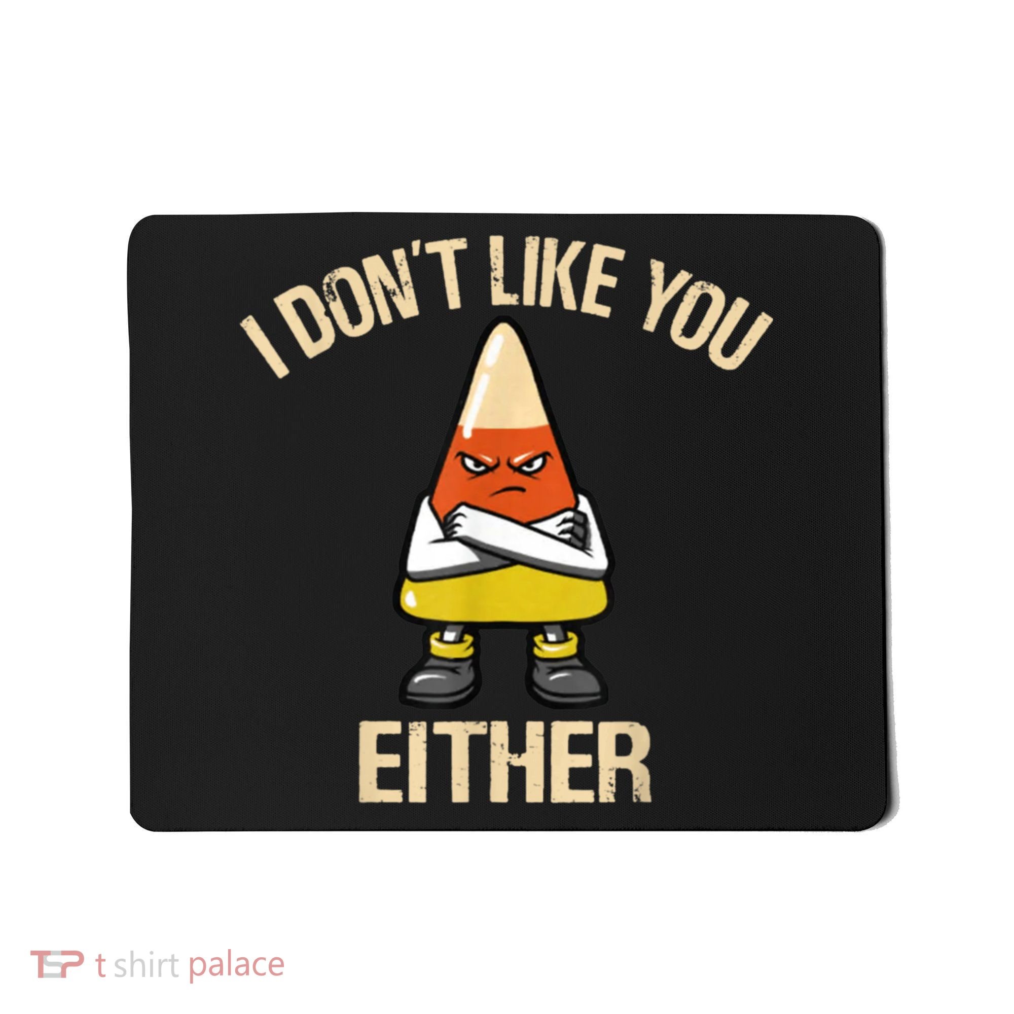I Don't Like You Either Funny Halloween Candy Corn Mousepad