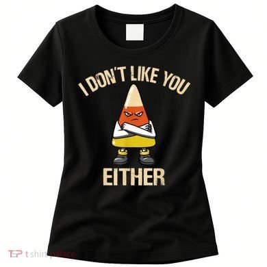 I Don't Like You Either Funny Halloween Candy Corn Women's T-Shirt