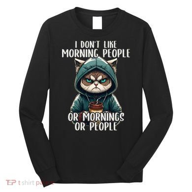 I Dont Like Morning People Coffee & Sarcastic Cat Grumpy Long Sleeve Shirt