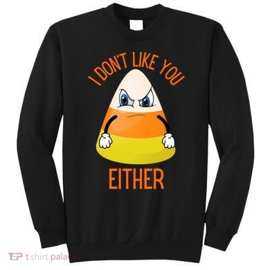 I Don't Like You Either Funny Halloween Candy Corn Sweatshirt