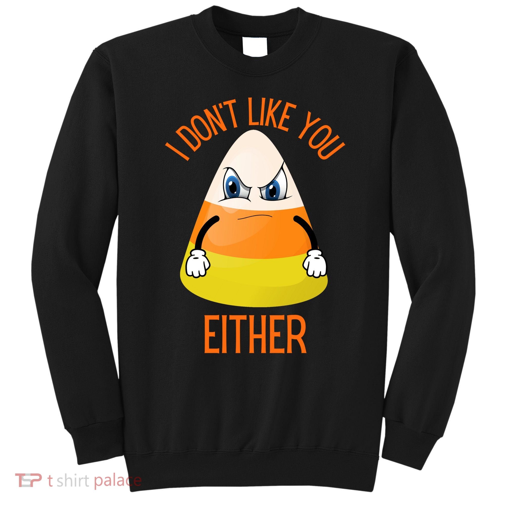 I Don't Like You Either Funny Halloween Candy Corn Sweatshirt